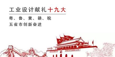 工業(yè)設(shè)計獻(xiàn)禮十九大，粵、魯、冀、贛、皖五省市創(chuàng)新奮進(jìn)